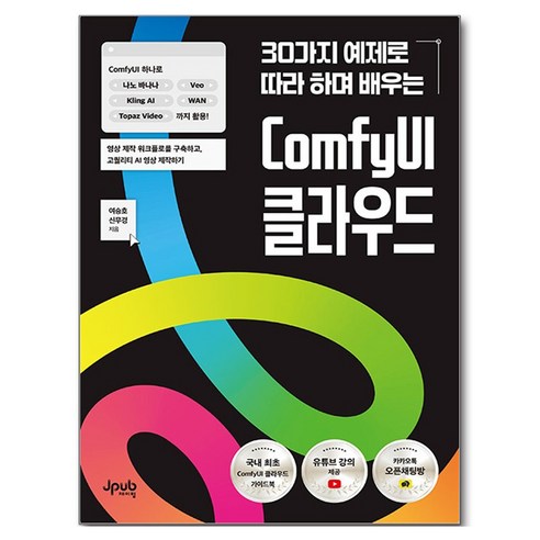 30가지 예제로 따라 하며 배우는 ComfyUI 클라우드:ComfyUI 하나로 나노 바나나 Veo Kling AI WAN Topaz Video까지 활용!, 제이펍, 여승호, 신무경