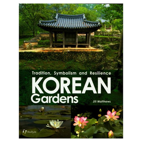 Korean Gardens(한국의 정원):Tradition symbolism and resilience, Jill Matthews, 한림출판사