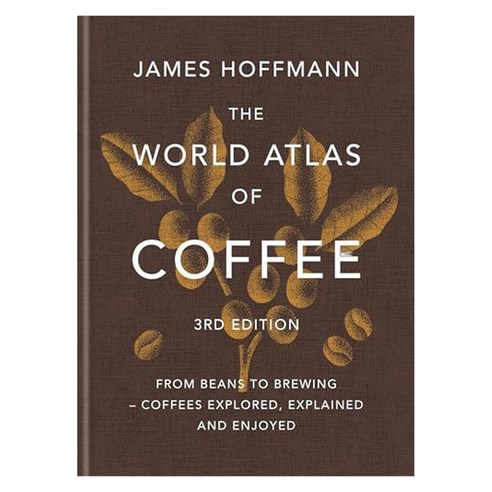 The World Atlas of Coffee 3rd edition : From Beans to Brewing, Mitchell Beazley