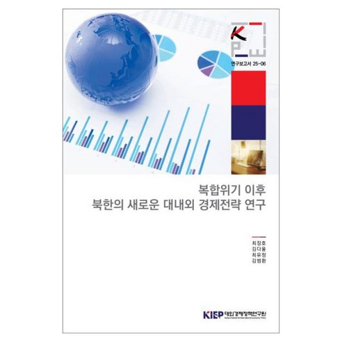 복합위기 이후 북한의 새로운 대내외 경제전략 연구 연구보고서 25-06, 대외경제정책연구원, 최장호 외 3명