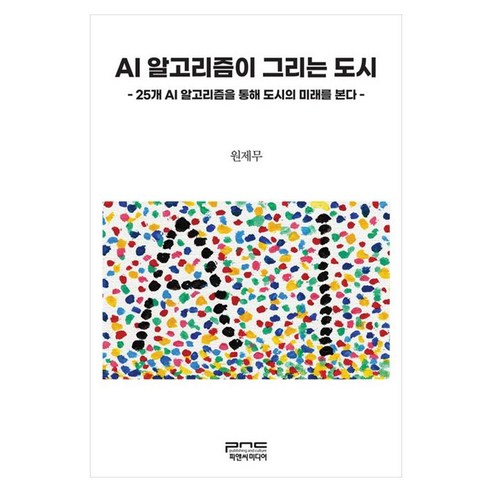 AI 알고리즘이 그리는 도시 25개 AI 알고리즘을 통해 도시의 미래를 본다, 피앤씨미디어, 원제무
