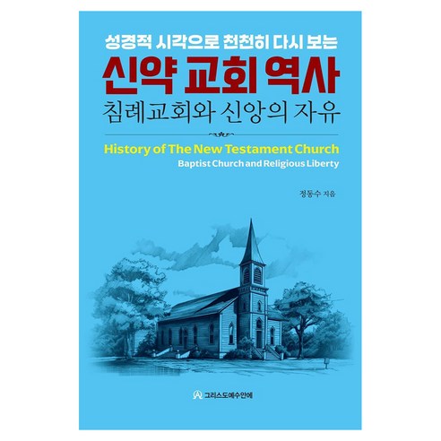 성경적 시각으로 천천히 다시 보는신약 교회 역사:침례교회와 신앙의 자유, 그리스도예수안에, 정동수