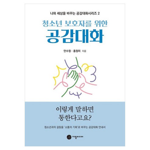 청소년 보호자를 위한 공감대화:이렇게 말하면 통한다고요?, 청소년 보호자를 위한 공감대화, 안수정, 홍정미(저), 지필미디어, 페이퍼북