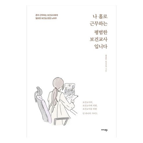 나 홀로 근무하는 평범한 보건교사입니다:혼자 근무하는 보건교사에게 필요한 보건실 운영 노하우, 미다스북스, 평범한 보건교사
