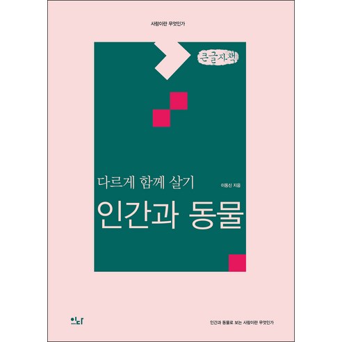다르게 함께 살기: 인간과 동물(큰글자책):인간과 동물로 보는 사람이란 무엇인가, 이동신, 이다북스