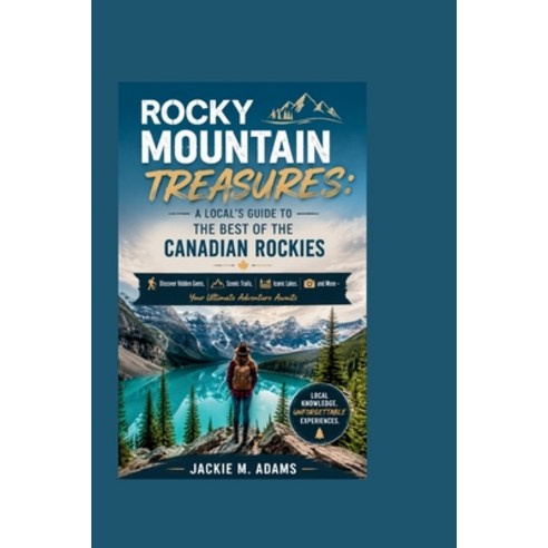 (영문도서)Rocky Mountain Treasures: A LOCAL'S GUIDE TO THE BEST OF THE CANADIAN ROCKIES: D... Paperback, Independently Published, English, 9798196047954