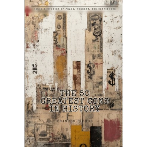 (영문도서)The 50 Greatest Cons in History: Eight Centuries of Fraud Forgery and Confidence Paperback, Independently Published, English, 9798196298776