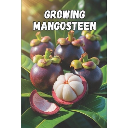 (영문도서)Growing Mangosteen: A complete practical guide to growing caring for and protec... Paperback, Independently Published, English, 9798244617436