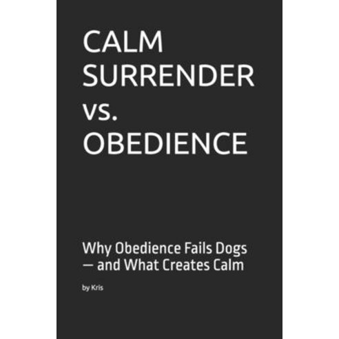 (영문도서)CALM SURRENDER vs. OBEDIENCE: Why Obedience Fails Dogs - and What Creates Calm Paperback, Independently Published, English, 9798244526110