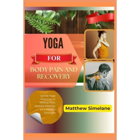 (영문도서)Yoga for Body Pain and Recovery: Gentle Yoga Practices to Relieve Pain Restore... Paperback, Independently Published, English, 9798261846659