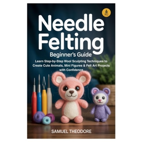 (영문도서)Needle Felting: Beginner's Guide: Learn Step-by-Step Wool Sculpting Techniques t... Paperback, Independently Published, English, 9798273823921
