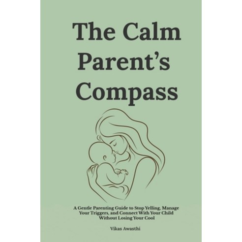 (영문도서)The Calm Parent's Compass: A Gentle Parenting Guide to Stop Yelling Manage Your... Paperback, Independently Published, English, 9798251233582