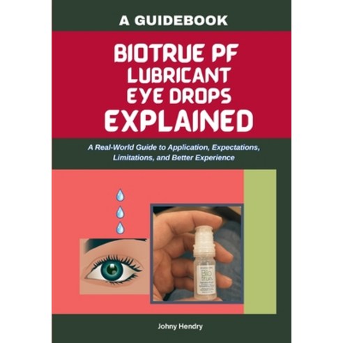 (영문도서)Biotrue Pf Lubricant Eye Drops Explained: A Real-World Guide to Application Exp... Paperback, Independently Published, English, 9798259373082