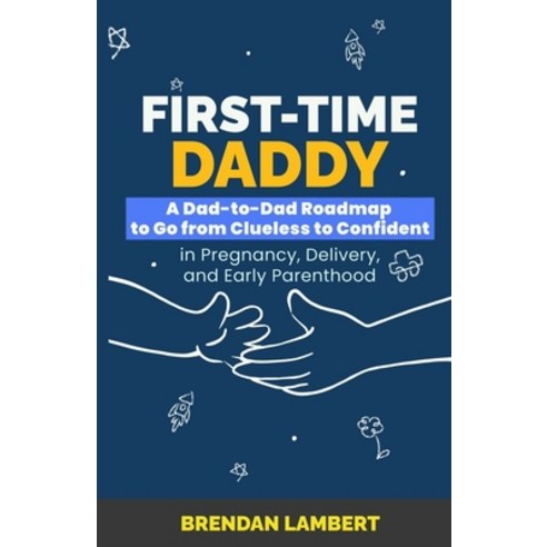(영문도서)First-Time Daddy: A Dad-to-Dad Roadmap to Go From Clueless to Confident in Pregn... Paperback, Independently Published, English, 9798189362910