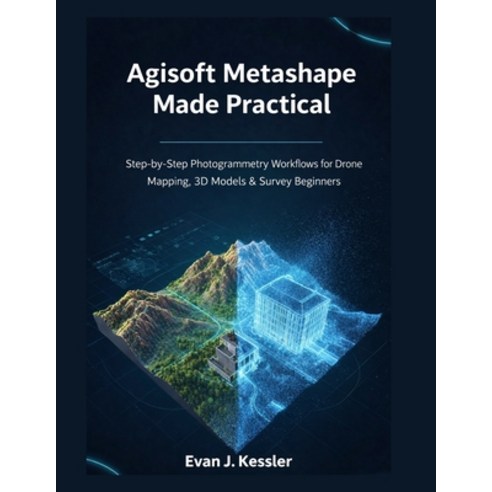 (영문도서)Agisoft Metashape Made Practical: Step-by-Step Photogrammetry Workflows for Dron... Paperback, Independently Published, English, 9798243426534