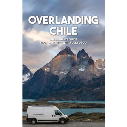 (영문도서)Overlanding Chile: The ultimate guide from Arica to Tierra del Fuego - Routes B... Paperback, Independently Published, English, 9798196429392