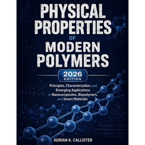 (영문도서)Physical Properties Of Modern Polymers: Principles Characterization and Emergi... Paperback, Independently Published, English, 9798195088705