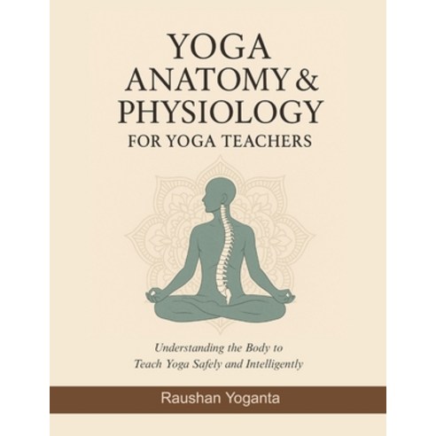 (영문도서)Yoga Anatomy & Physiology for Yoga Teachers: Understanding the Body to Teach Yog... Paperback, Yoganta, English, 9789334307580
