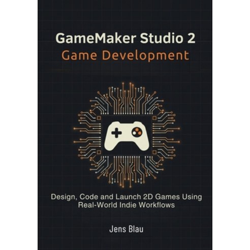 (영문도서)GameMaker Studio 2 Game Development: Design Code and Launch 2D Games Using Rea... Paperback, Independently Published, English, 9798242853614