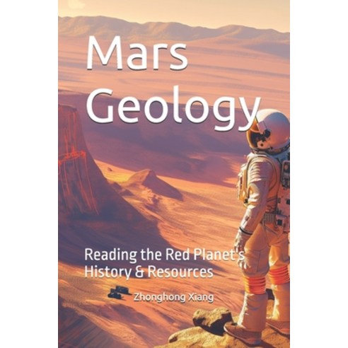 (영문도서)Mars Geology: Reading the Red Planet's History & Resources Paperback, Independently Published, English, 9798245252360