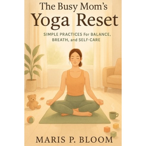 (영문도서)The Busy Mom's Yoga Reset: Simple Practices for Balance Breath and Self-Care Paperback, Independently Published, English, 9798268482317