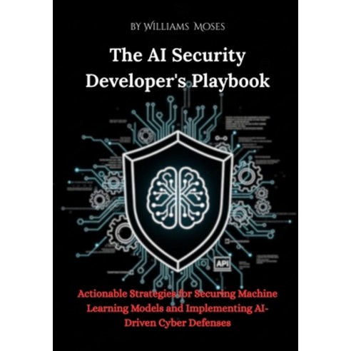 (영문도서)The AI Security Developer's Playbook: Actionable Strategies for Securing Machine... Paperback, Independently Published, English, 9798243035651