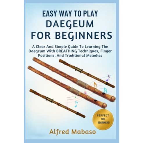 (영문도서)Easy Way To Play Daegeum For Beginners: A Clear And Simple Guide To Learning The... Paperback, Independently Published, English, 9798271280306