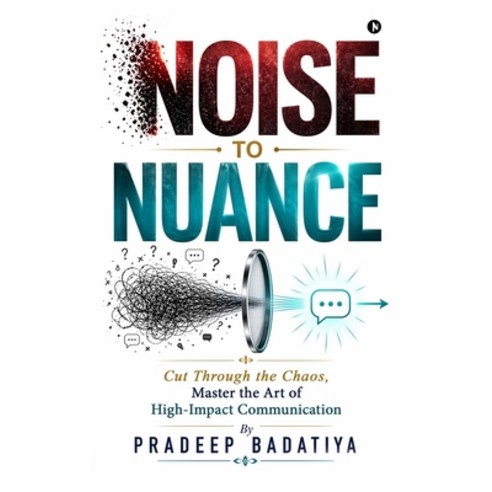 (영문도서)Noise to Nuance: Cut Through the Chaos Master the Art of High-Impact Communication Hardcover, English, 9798904518981