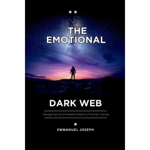 (영문도서)The Emotional Dark Web Navigating the Unindexed Depths of Human Feeling Paperback, Emmanuel Joseph, English, 9785710517246