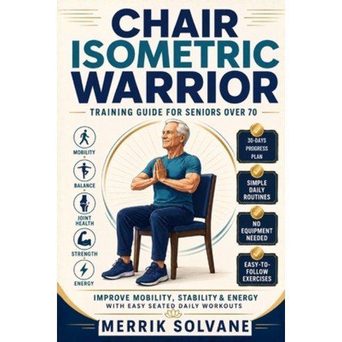 (영문도서)Chair Isometric Warrior Training guide for seniors over 70: Improve Mobility St... Paperback, Independently Published, English, 9798180081261