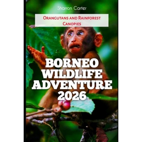 (영문도서)Borneo Wildlife Adventure 2026: Orangutans and Rainforest Canopies Paperback, Independently Published, English, 9798241976932