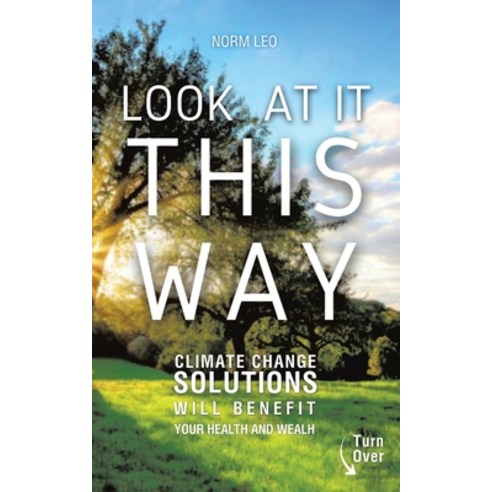 (영문도서)Look at It This Way: Climate Change Solutions Will Benefit Your Health and Wealth Paperback, English, 9781665786201, Archway Publishing