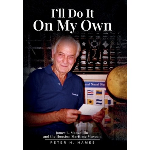 (영문도서)I'll Do It on My Own: James L. Manzolillo And The Houston Maritime Museum Hardcover, Self Publishing LLC., English, 9798295878213
