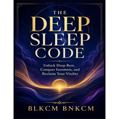 (영문도서)The Deep Sleep Code: Unlock Deep Rest Conquer Insomnia and Reclaim Your Vitality Paperback, Independently Published, English, 9798184897349