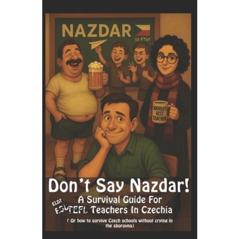 (영문도서)Don't Say Nazdar!: A Survival Guide for TEFL Teachers in Czechia Paperback, English, 9798319322838, Independently Published