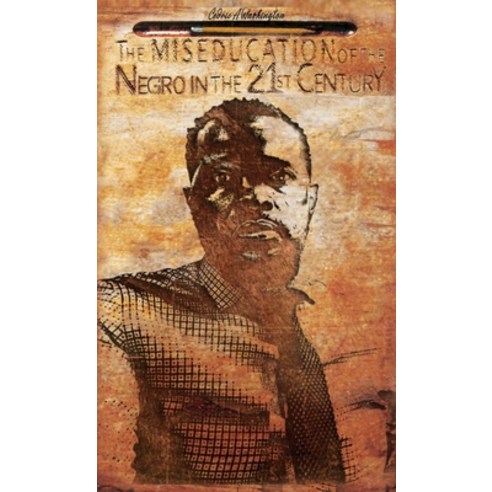 (영문도서)The MISEDUCATION of the Negro in the 21st Century Hardcover, Who Lives Like This?! Publi..., English, 9781970680010