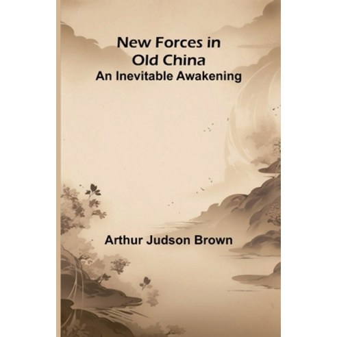 (영문도서)New Forces in Old China: An Inevitable Awakening Paperback, Alpha Edition, English, 9789374592038