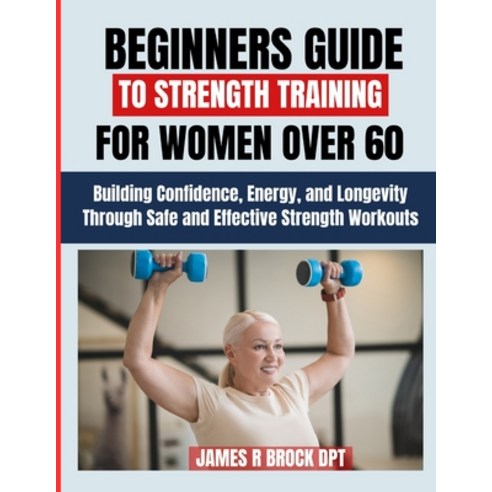 (영문도서)Beginners Guide To Strength Training For Women over 60: Building Confidence Ene... Paperback, Independently Published, English, 9798270468941