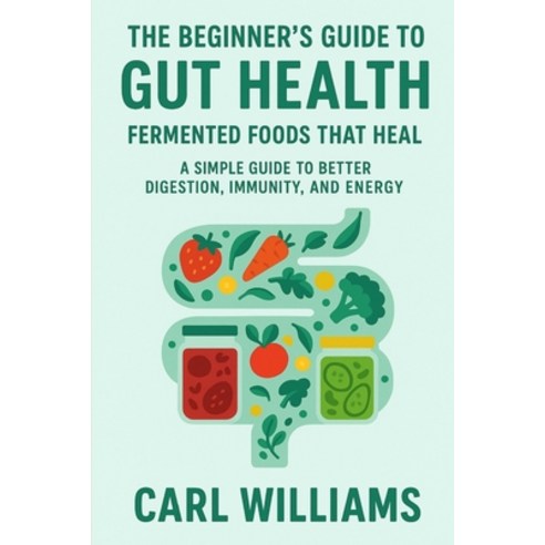 (영문도서)The Beginner's Guide to Gut Health: Fermented Foods That Heal - A Simple Guide t... Paperback, Independently Published, English, 9798272646682