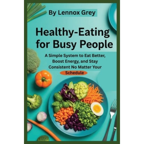 (영문도서)Healthy Eating for Busy People: A Simple System to Eat Better Boost Energy and... Paperback, Independently Published, English, 9798278051398