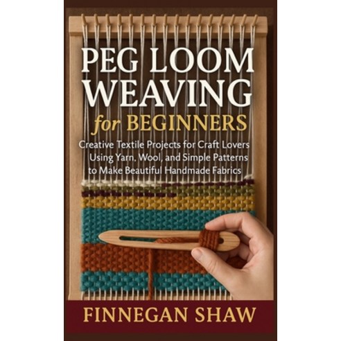 (영문도서)Peg Loom Weaving for Beginners: Creative Textile Projects for Craft Lovers Using... Paperback, Independently Published, English, 9798273000445 Independently Published, English, 9798273000445