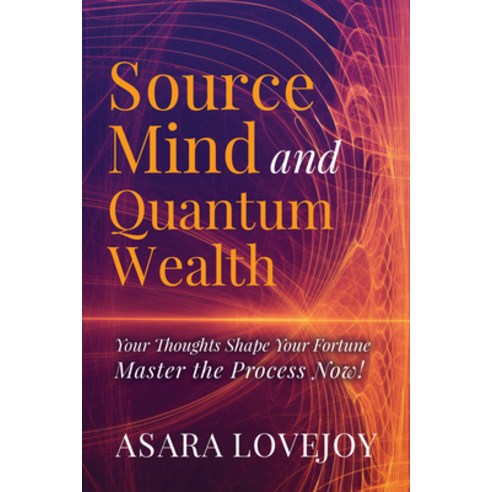 (영문도서)Source Mind and Quantum Wealth: Your Thoughts Shape Your Fortune Master the Proc... Paperback, Morgan James Publishing, English, 9781636989013