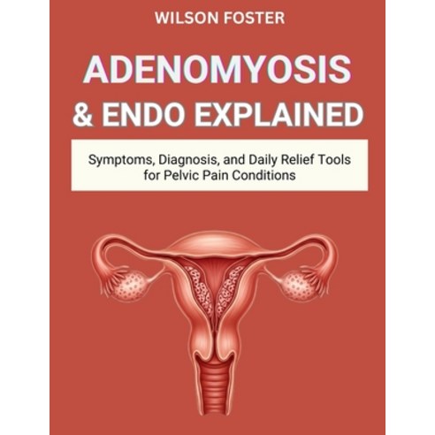 (영문도서)Adenomyosis & Endo Explained: Symptoms Diagnosis and Daily Relief Tools for Pe... Paperback, Independently Published, English, 9798270007171