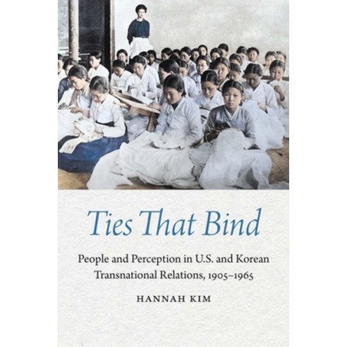 (영문도서)Ties That Bind: People and Perception in U.S. and Korean Transnational Relations... Hardcover, University of Nebraska Press, English, 9781496213327