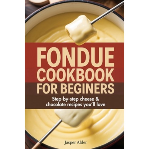 (영문도서)Fondue Cookbook for Beginners: Step-by-Step Cheese and Chocolate Recipes You'll... Paperback, Grapevine, English, 9789371232203