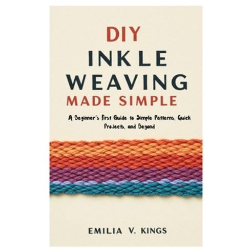 (영문도서)DIY Inkle Weaving Made Simple: A Beginner's First Guide to Simple Patterns Quic... Paperback, Independently Published, English, 9798298601979