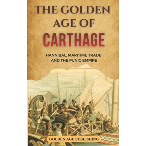 (영문도서)The Golden Age of Carthage: Hannibal Maritime Trade and the Punic Empire Paperback, Independently Published, English, 9798245133997