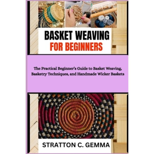 (영문도서)Basket Weaving for Beginners: The Practical Beginner's Guide to Basket Weaving ... Paperback, Independently Published, English, 9798276878294
