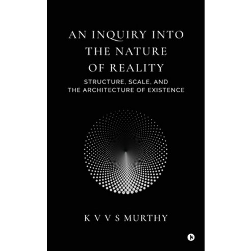 (영문도서)An Inquiry into the Nature of Reality: Structure Scale and the Architecture of... Hardcover, Notion Press, English, 9798904511449