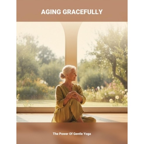 (영문도서)Aging Gracefully: The Power Of Gentle Yoga Paperback, Independently Published, English, 9798274036160
